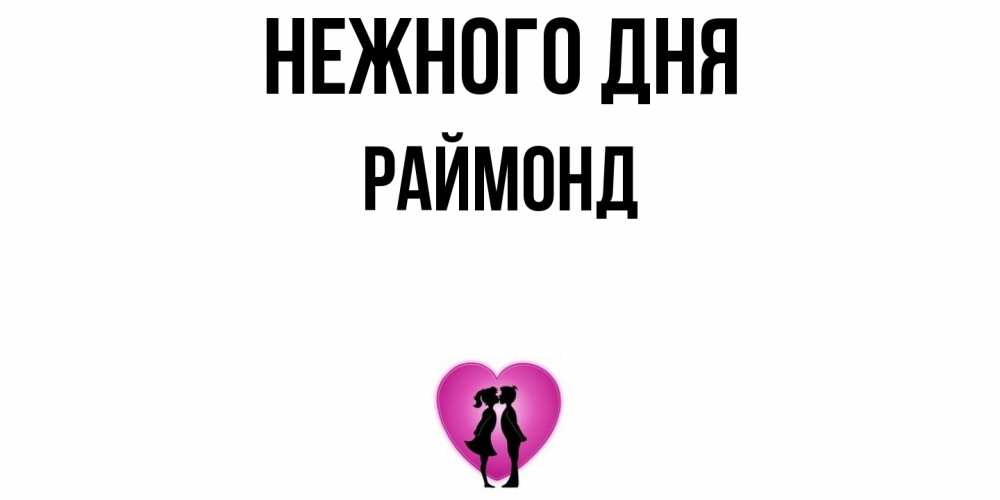Открытка  с именем. Раймонд, Нежного дня  