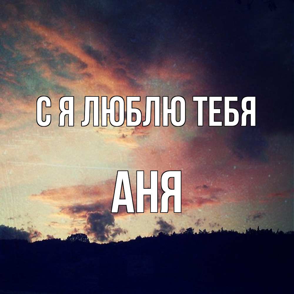 Открытка  с именем. Аня, Я люблю тебя  