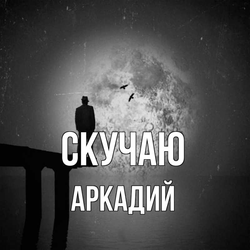 Картинка Скучаю, Аркадий