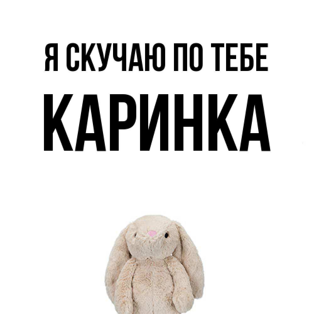 Открытка  с именем. Каринка, Я скучаю по тебе  