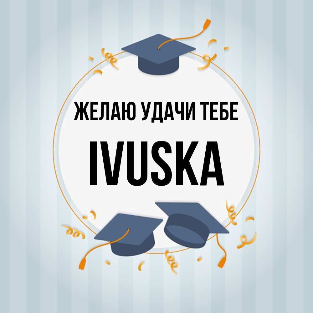 Открытка  с именем. IVUSKA, Желаю удачи тебе  