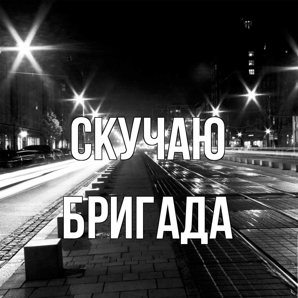Открытка  с именем. Бригада, Скучаю  