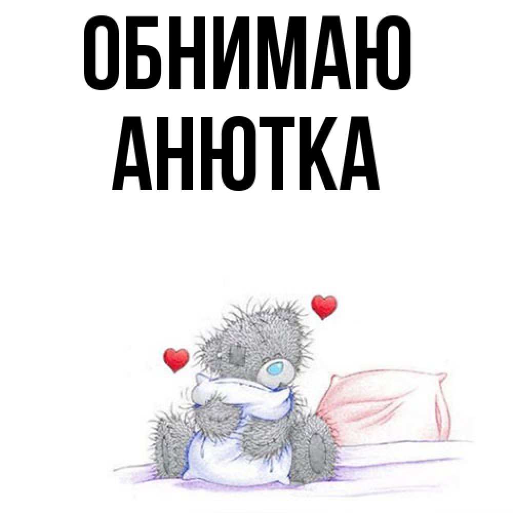 Открытка  с именем. Анютка, Обнимаю  