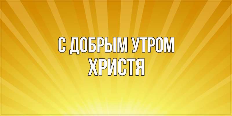 Картинка С добрым утром, Христя