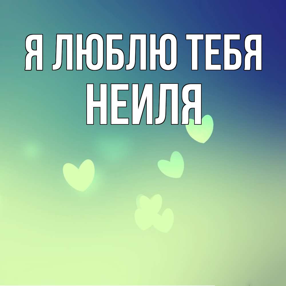 Открытка  с именем. Неиля, Я люблю тебя  