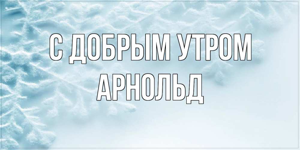 Открытка  с именем. Арнольд, С добрым утром  