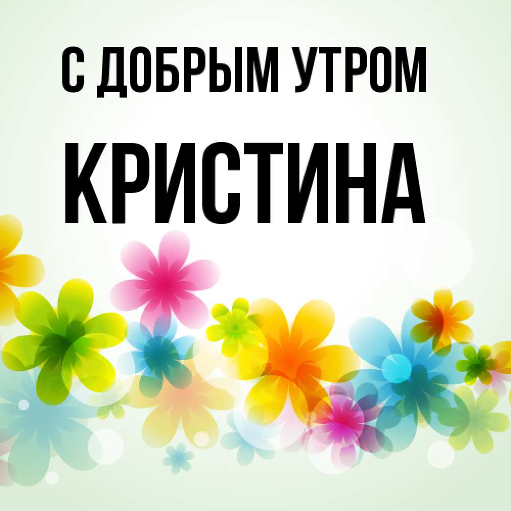 Открытка  с именем. Кристина, С добрым утром  