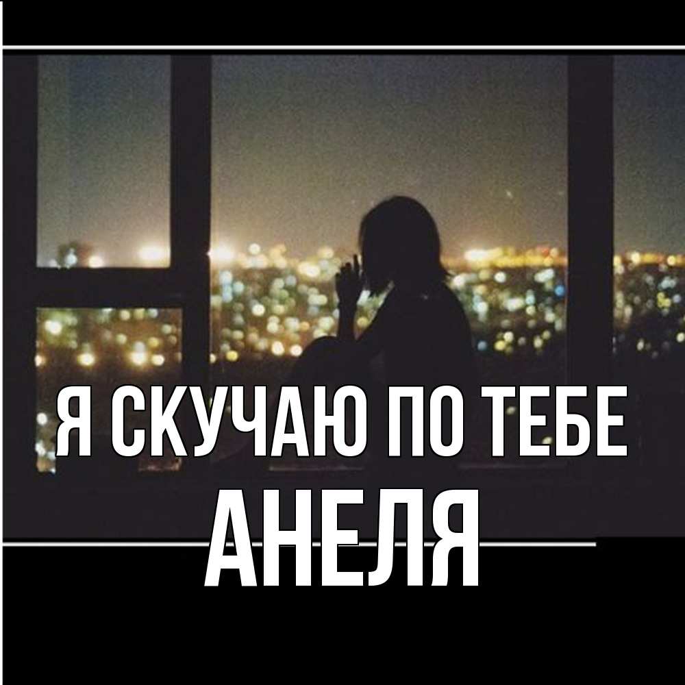 Открытка  с именем. Анеля, Я скучаю по тебе  