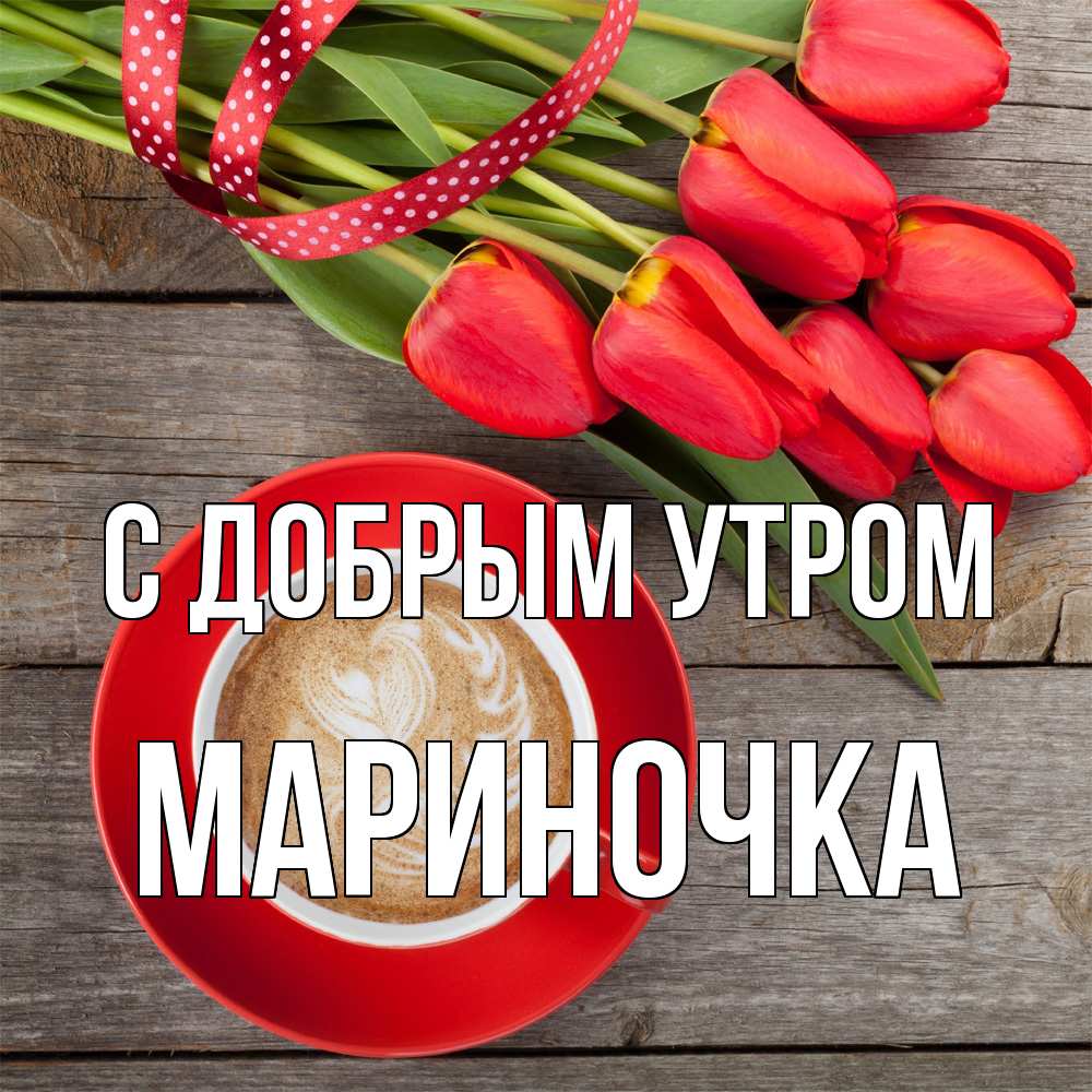 Открытка  с именем. Мариночка, С добрым утром  