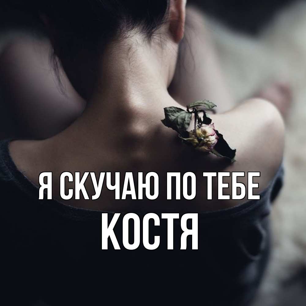 Открытка  с именем. Костя, Я скучаю по тебе  