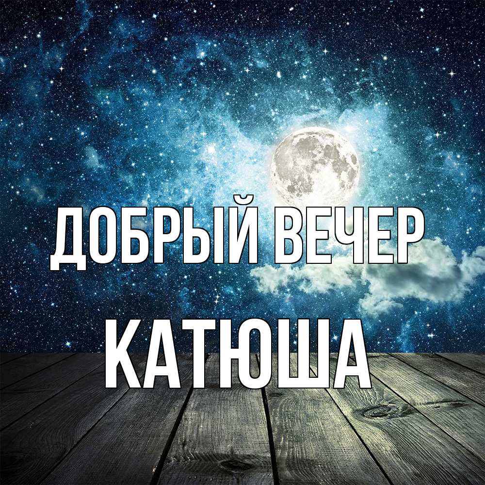 Открытка С Именем Катюша Добрый Вечер. Открытки На Каждый День С.