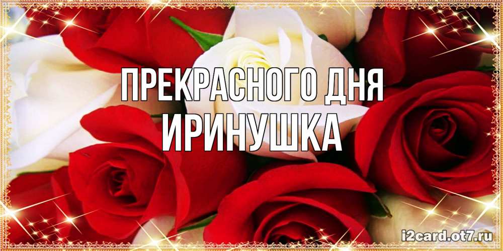 Открытка  с именем. Иринушка, Прекрасного дня  