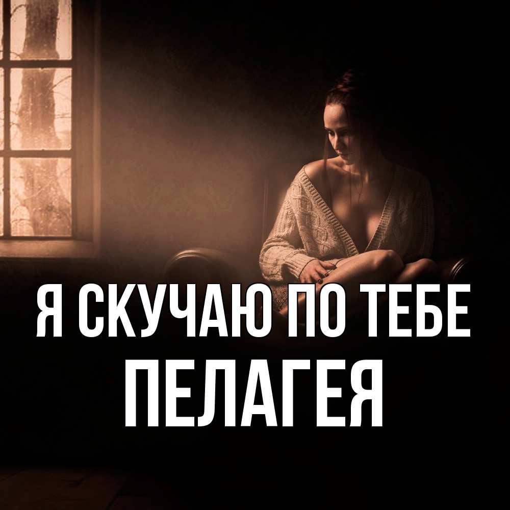 Открытка  с именем. Пелагея, Я скучаю по тебе  