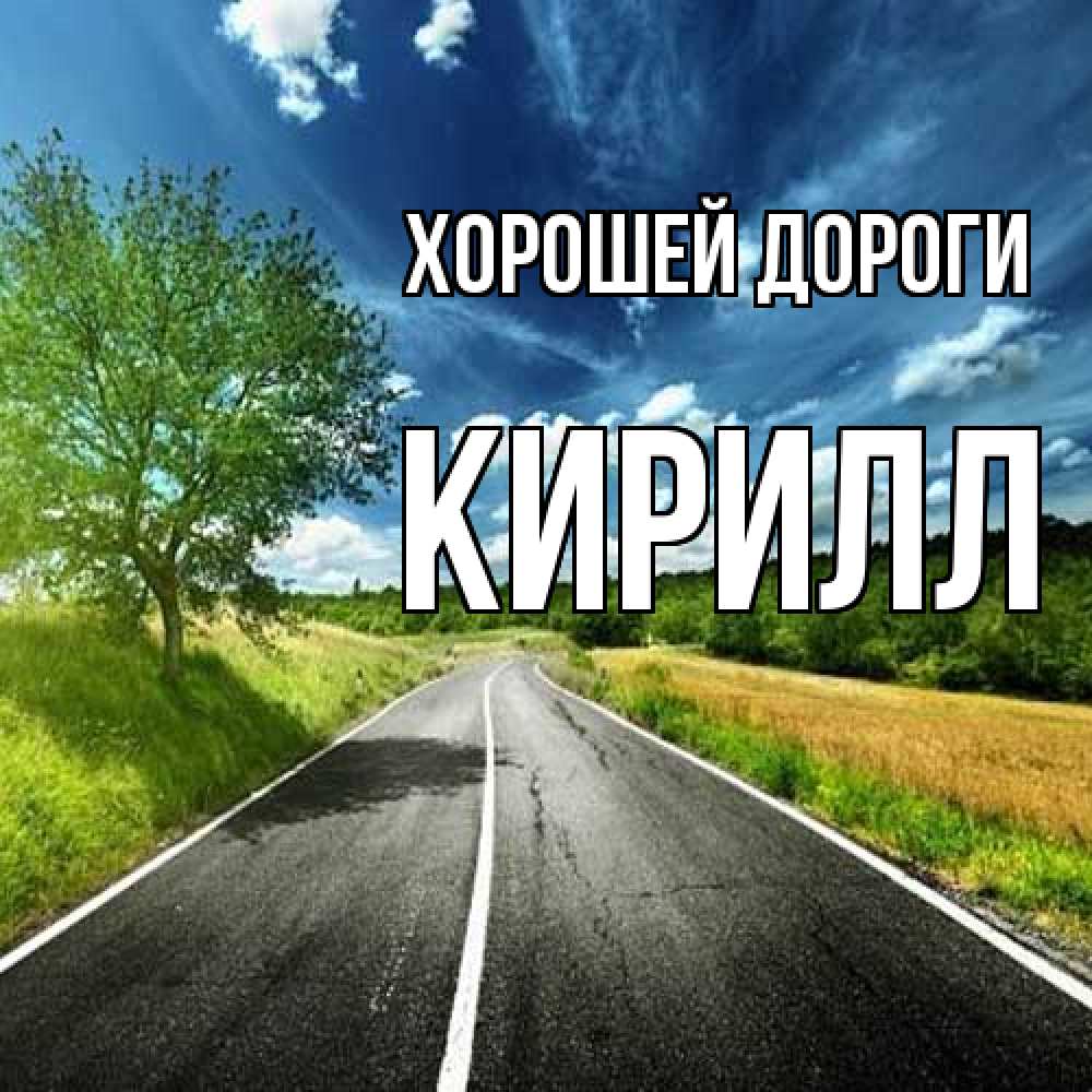 Открытка  с именем. Кирилл, Хорошей дороги  