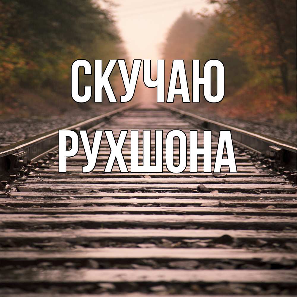 Открытка  с именем. Рухшона, Скучаю  
