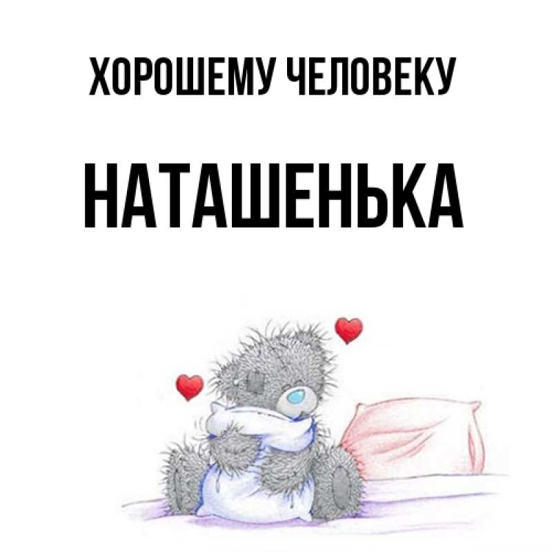 Открытка с именем, НАТАШЕНЬКА, Хорошему человеку