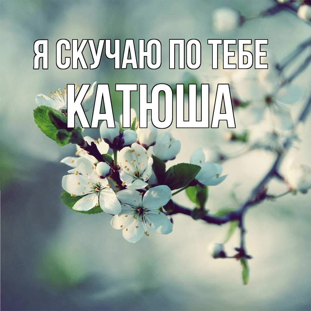 Открытка  с именем. Катюша, Я скучаю по тебе  