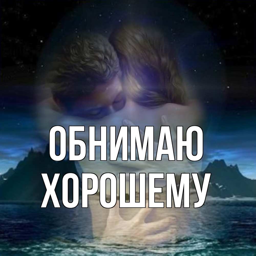 Открытка  с именем. Хорошему, Обнимаю  