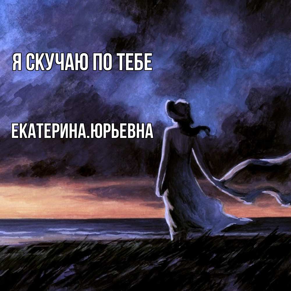 Открытка  с именем. ЕкатеринаЮрьевна, Я скучаю по тебе  