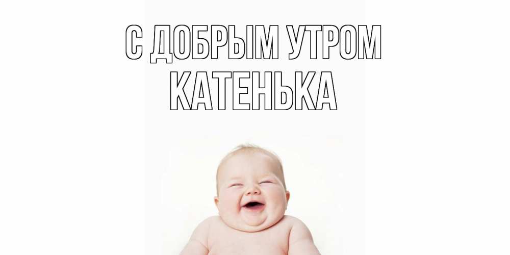 Открытка  с именем. Катенька, С добрым утром  
