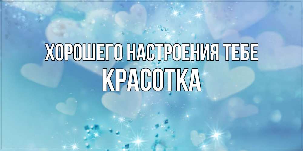 Открытка  с именем. Красотка, Хорошего настроения тебе  
