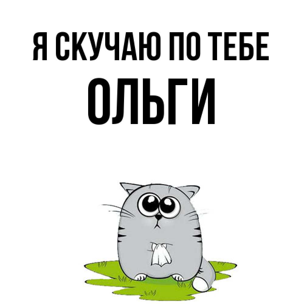 Открытка  с именем. Ольги, Я скучаю по тебе  