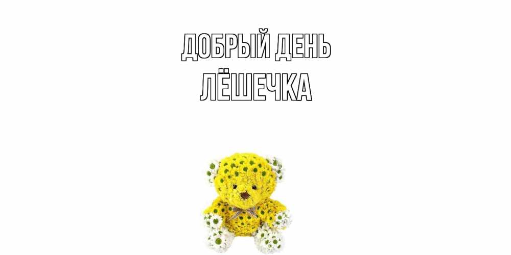 Открытка  с именем. Лёшечка, Добрый день  