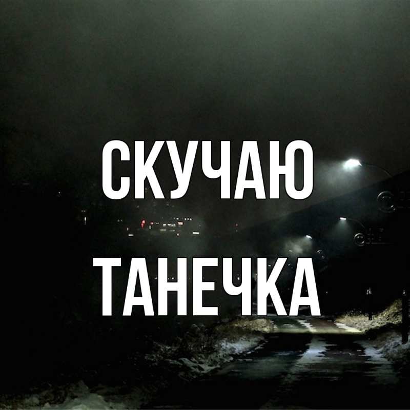 Открытка с именем, танечка, Скучаю