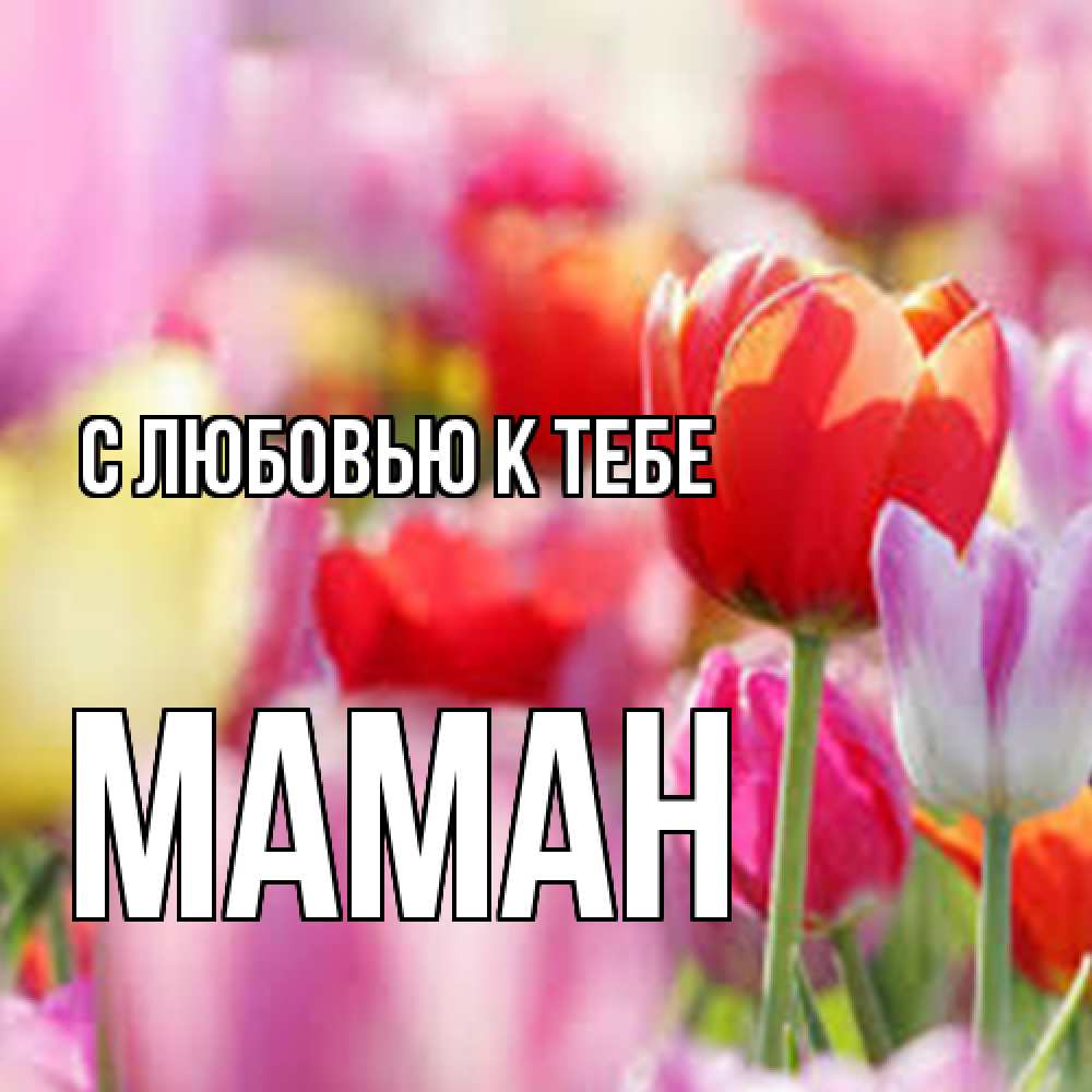 Открытка  с именем. Маман, С любовью к тебе  