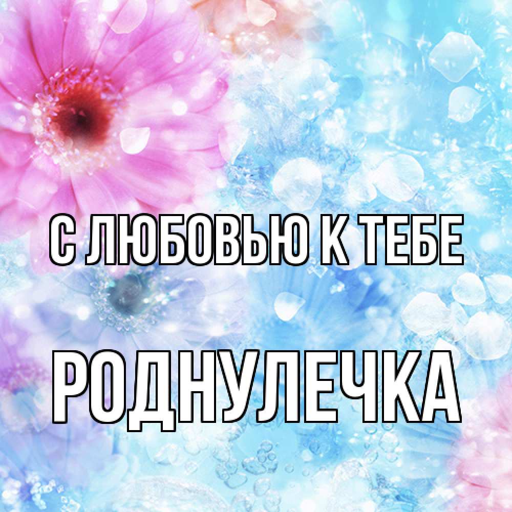 Открытка  с именем. Роднулечка, С любовью к тебе  