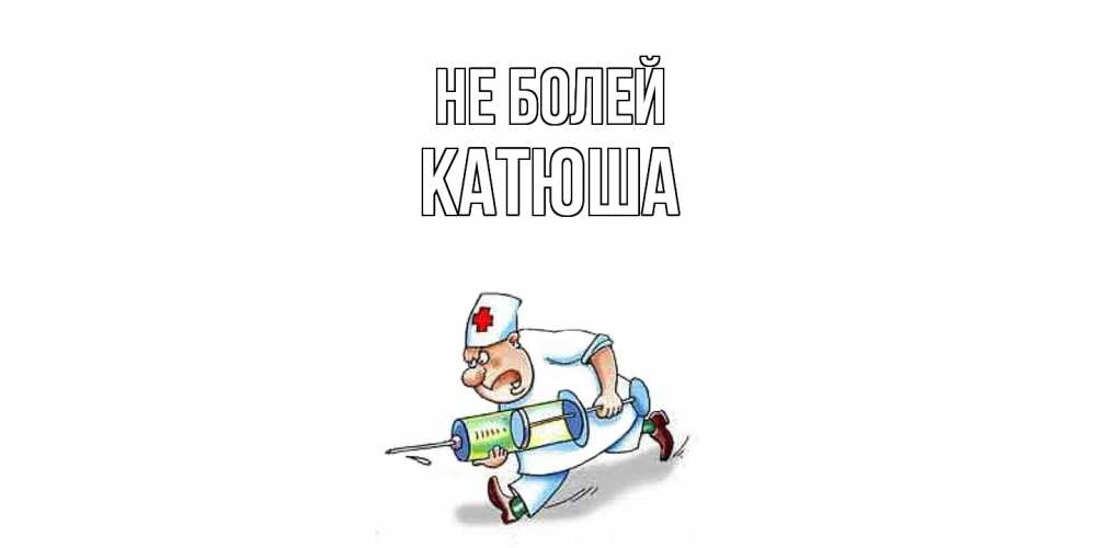 Открытка  с именем. Катюша, Не болей  