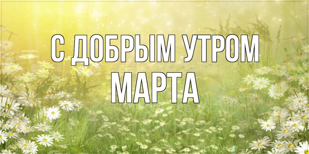 Открытка  с именем. Марта, С добрым утром  