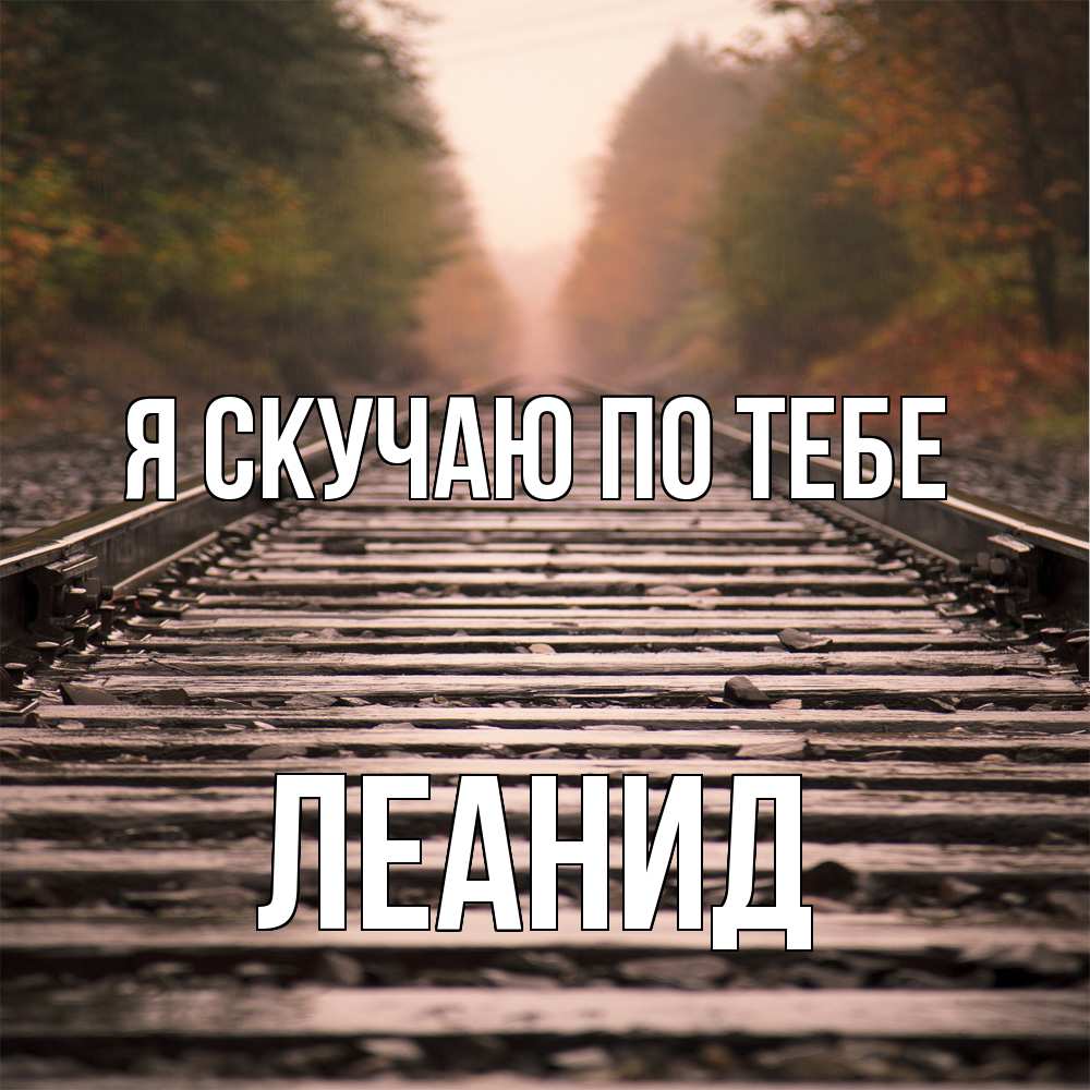 Открытка  с именем. леанид, Я скучаю по тебе  