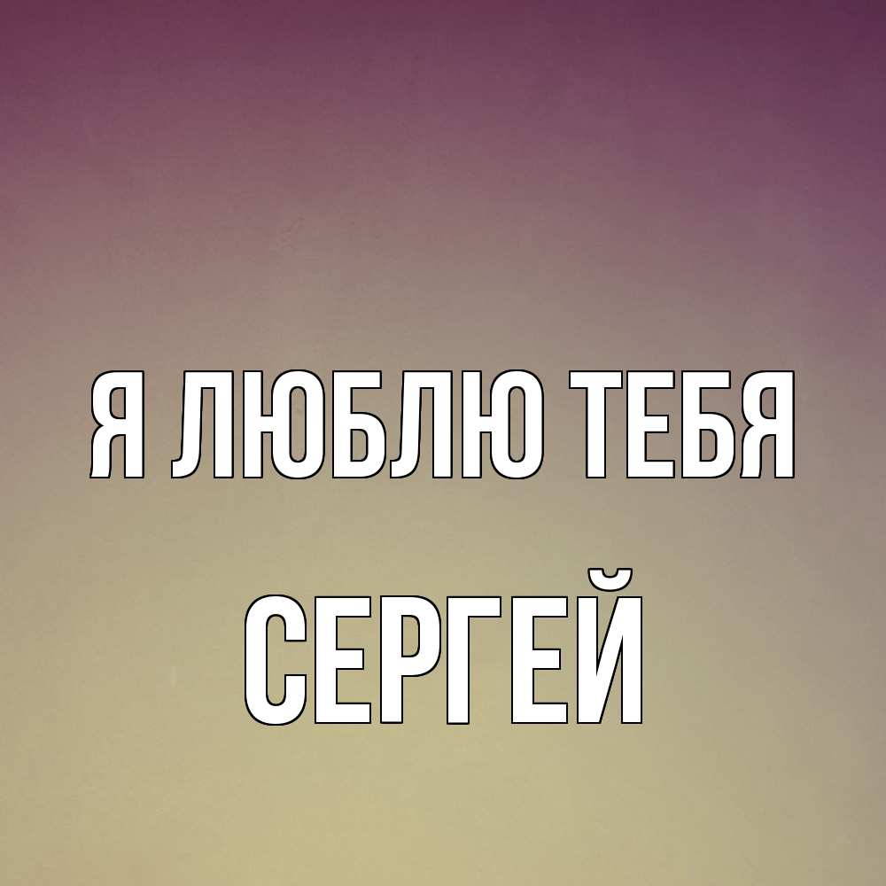 Открытка  с именем. Сергей, Я люблю тебя  