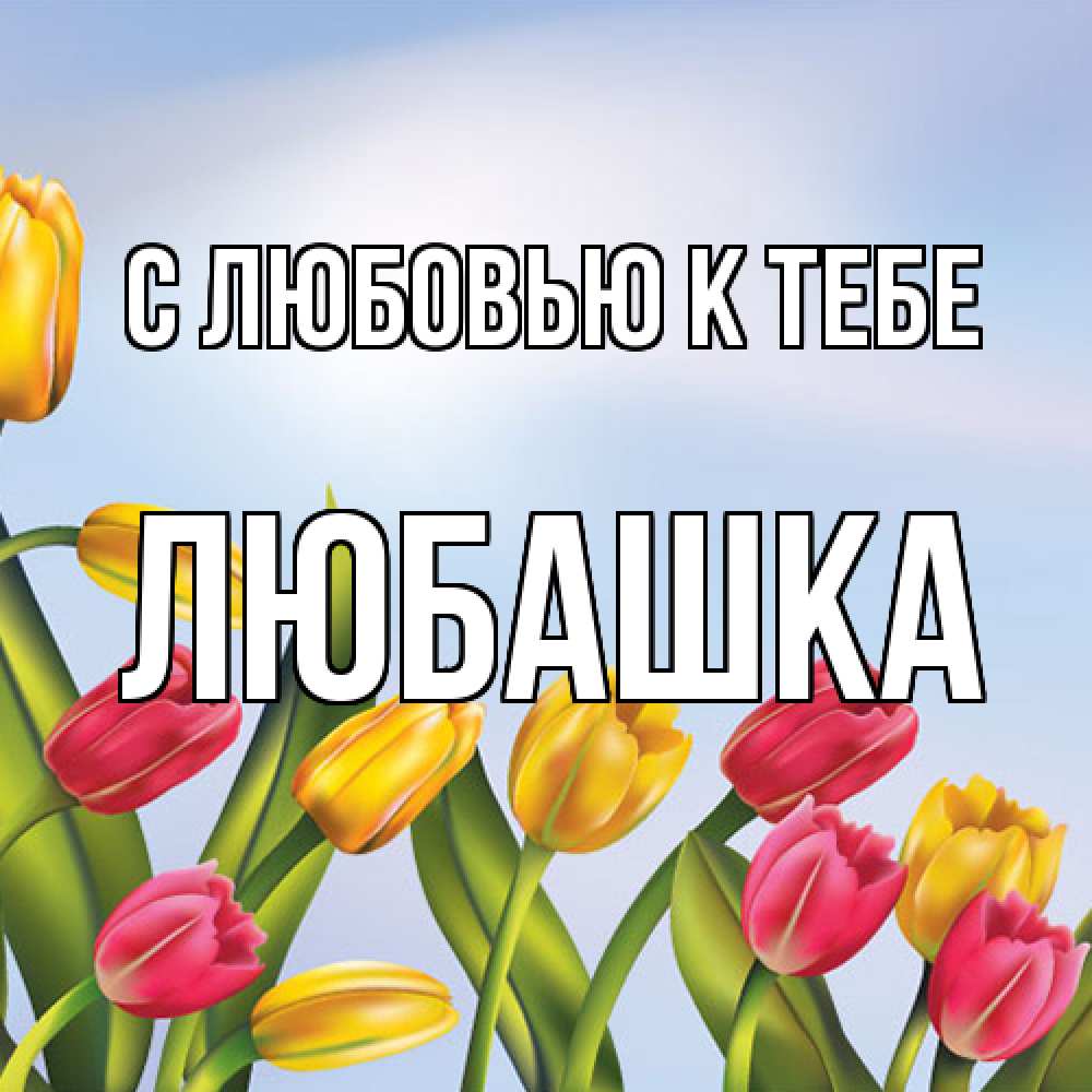 Открытка  с именем. Любашка, С любовью к тебе  