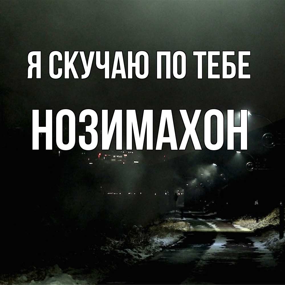 Открытка  с именем. Нозимахон, Я скучаю по тебе  