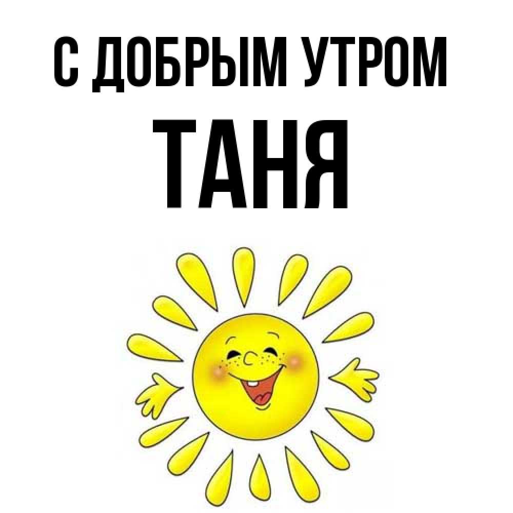 Открытка  с именем. Таня, С добрым утром  