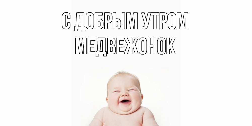 Открытка  с именем. Медвежонок, С добрым утром  