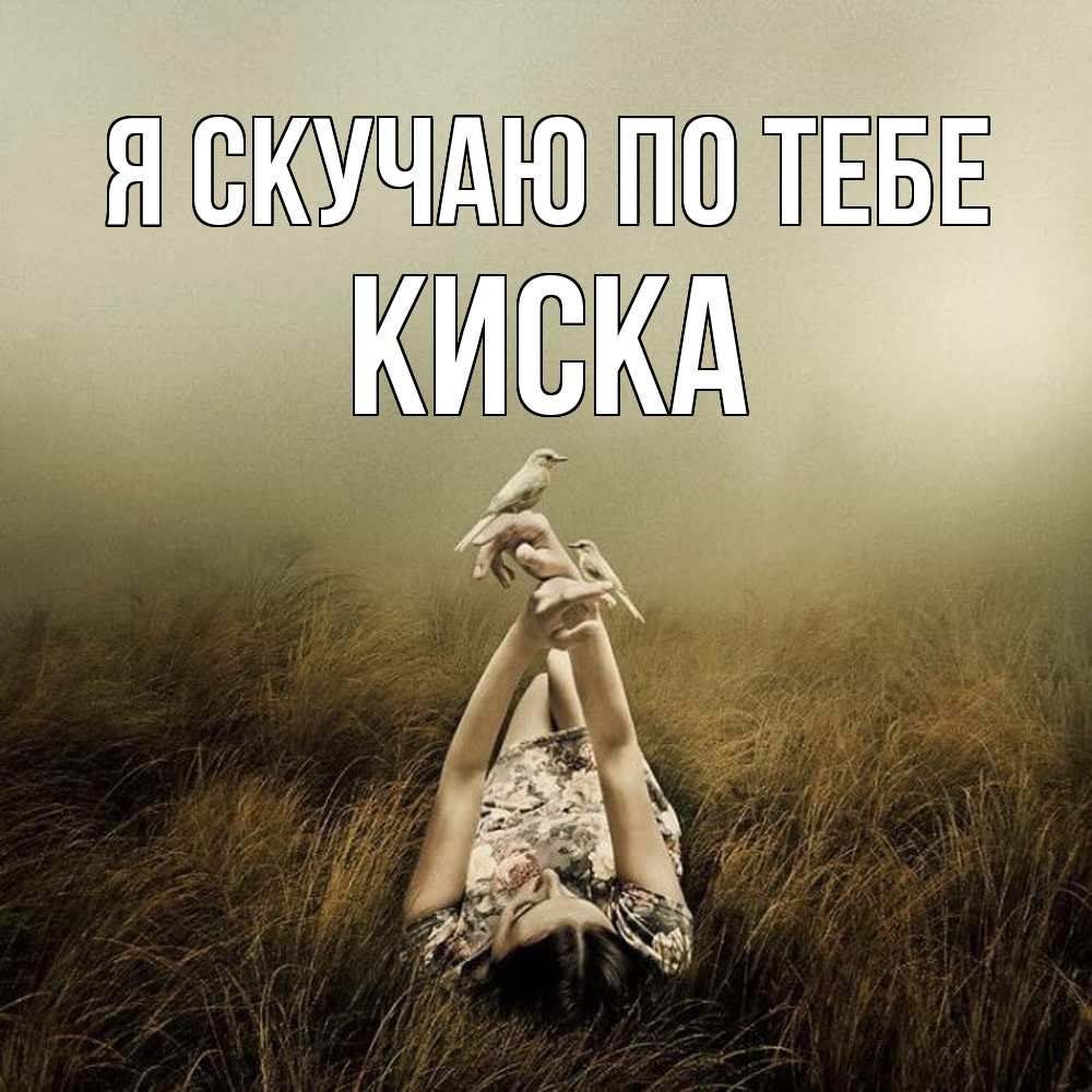 Открытка  с именем. Киска, Я скучаю по тебе  