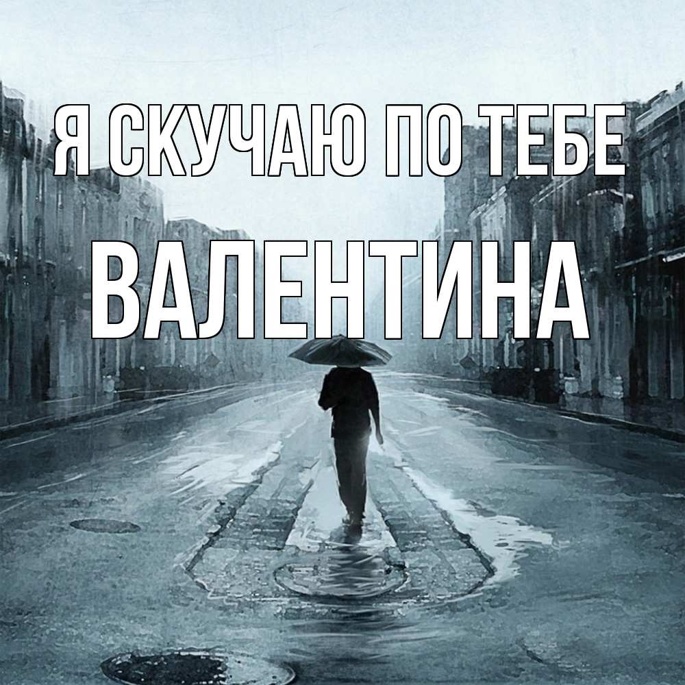 Открытка  с именем. валентина, Я скучаю по тебе  