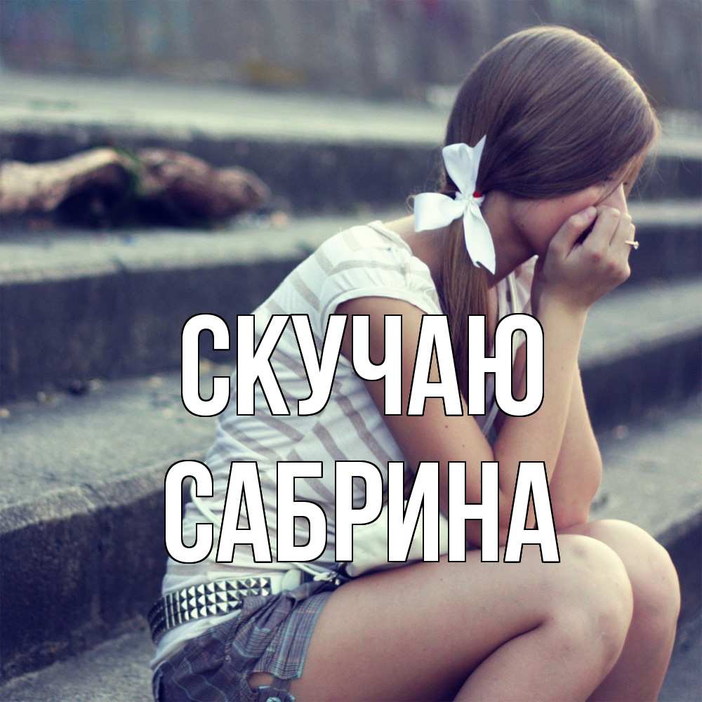 Открытка  с именем. Сабрина, Скучаю  
