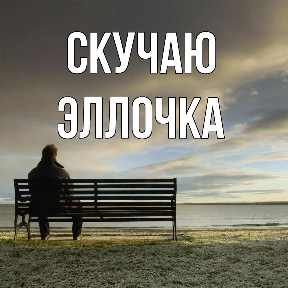 Открытка  с именем. Эллочка, Скучаю  