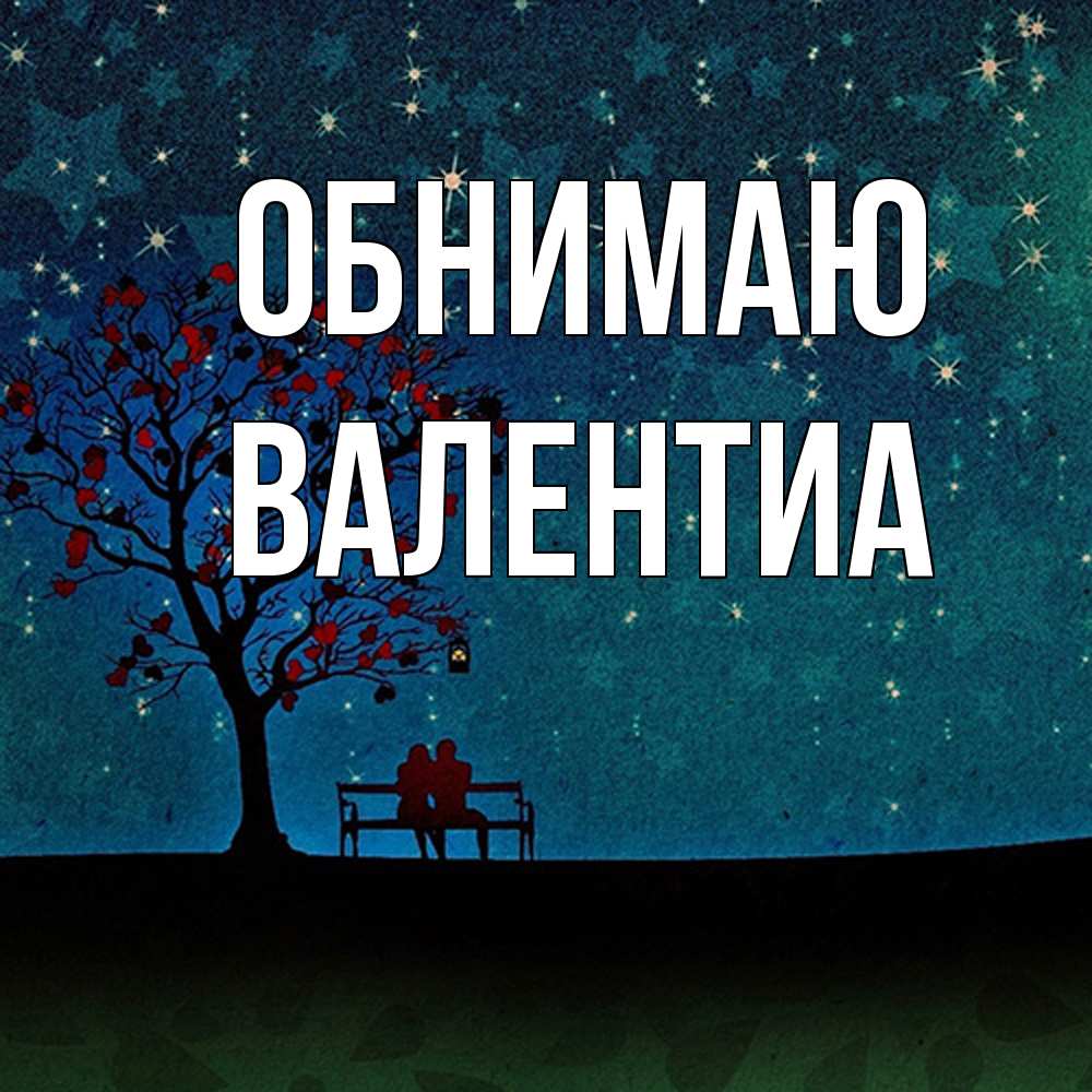 Открытка  с именем. Валентиа, Обнимаю  