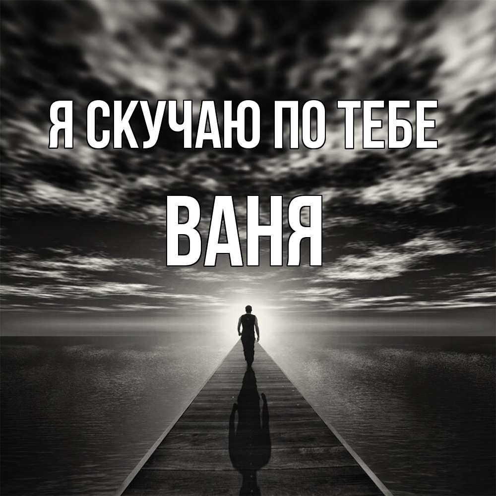 Открытка  с именем. Ваня, Я скучаю по тебе  