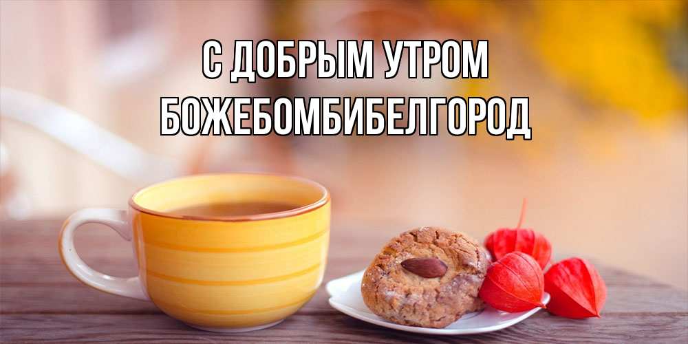 Открытка  с именем. божебомбибелгород, С добрым утром  