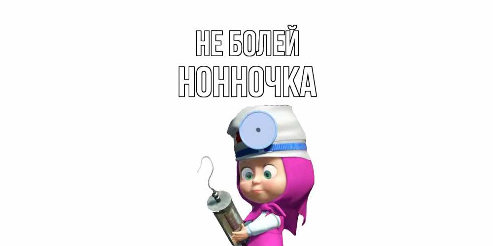 Открытка  с именем. Нонночка, Не болей  