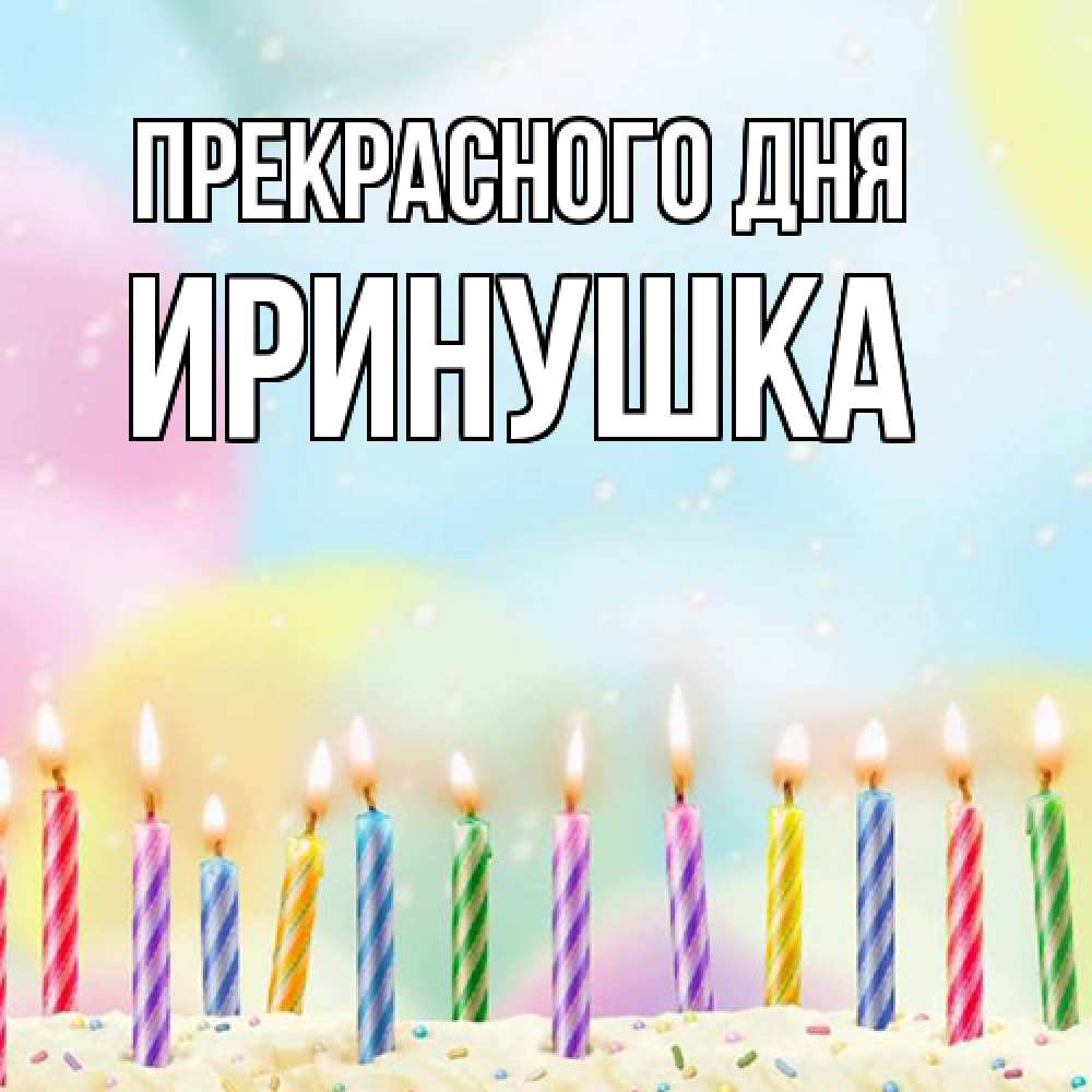 Открытка  с именем. Иринушка, Прекрасного дня  