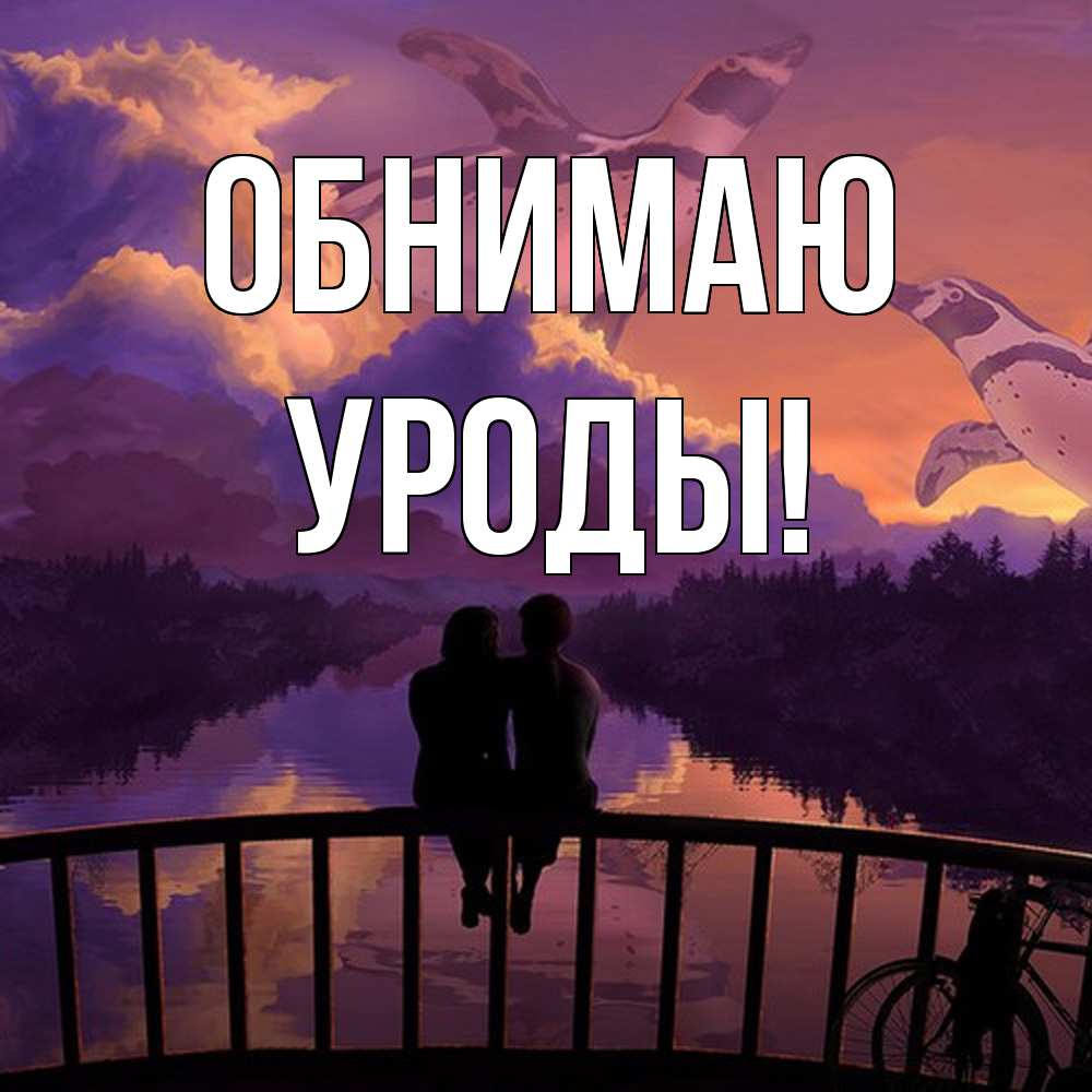 Открытка  с именем. Уроды, Обнимаю  