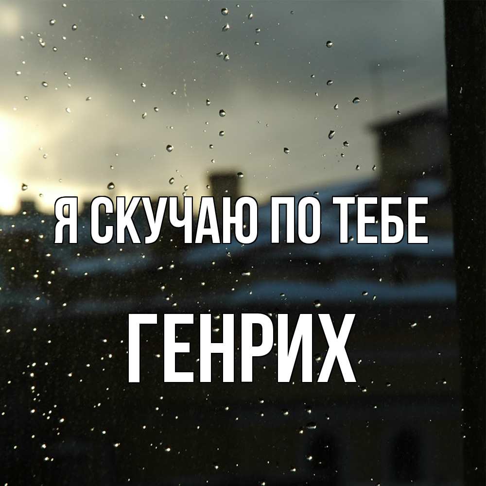 Открытка  с именем. Генрих, Я скучаю по тебе  