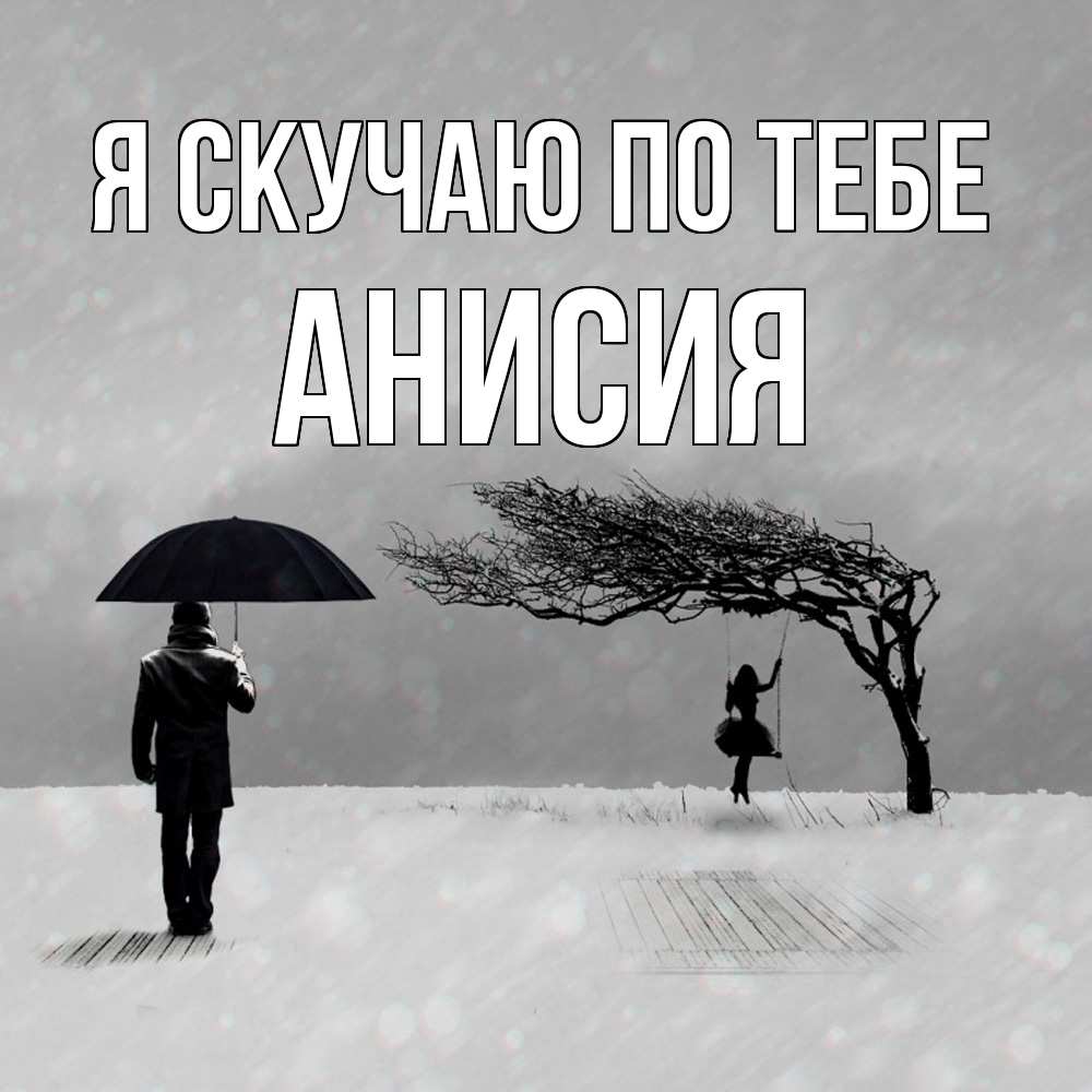 Открытка  с именем. Анисия, Я скучаю по тебе  